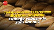 Türkiye Fırıncılar Federasyonu Başkanı açıkladı; Ekmeğe yılbaşında zam var mı?