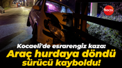 Kocaeli'de esrarengiz kaza: Araç hurdaya döndü, sürücü kayboldu!