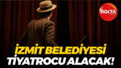 İzmit Belediyesi tiyatrocu alacak!