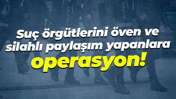 Suç örgütlerini öven ve silahlı paylaşım yapanlara operasyon!
