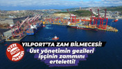 Yılport’ta zam bilmecesi! Üst yönetimin gezileri işçinin zammını erteletti!
