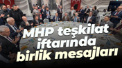 MHP teşkilat iftarında birlik mesajları