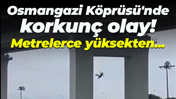 Osmangazi Köprüsü'nde korkunç olay! Kendini metrelerce yüksekten bıraktı