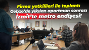 Firma yetkilileri ile toplantı; Gebze'de yıkılan apartman sonrası İzmit’te metro endişesi!