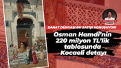 Sanat dünyası bu satışı konuşuyor! Osman Hamdi Bey’in tablosunda Kocaeli detayı!