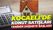 Kocaeli’de konut satışları yeniden düşmeye başladı!