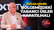 Doğan Demir: Bölgemizdeki yabancı üsler kapatılmalı