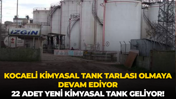 Kocaeli kimyasal tank tarlası olmaya devam ediyor; 22 adet yeni kimyasal tank geliyor!