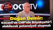 Doğan Demir: Kocaeli’de CHP’nin Büyükşehir'i alabilecek potansiyeli oluşmalı