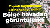 Toprak kaymasında 5 bina tahliye edildi! Bölge havadan görüntülendi
