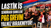 Lastik İş Sendikası şubeleri P&G grevini yalnız bırakmıyor!