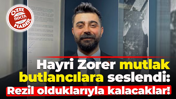 Hayri Zorer mutlak butlancılara seslendi: Rezil olduklarıyla kalacaklar!