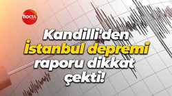 Kandilli'den İstanbul depremi raporu dikkat çekti!
