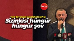 Tahir Büyükakın’dan Bülent Sarı’ya; Sizinkisi hüngür hüngür şov