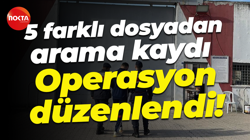 5 farklı dosyadan arama kaydı vardı... Operasyon düzenlendi!