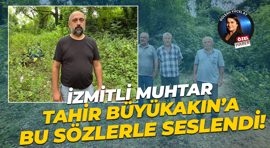 İzmitli Muhtar Ünal Turan, Tahir Büyükakın’a bu sözlerle seslendi!