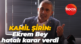 Kamil Şirin: Ekrem Bey hatalı karar verdi