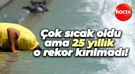 Çok sıcak oldu ama 25 yıllık o rekor kırılmadı!
