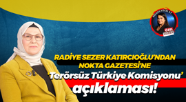 Radiye Sezer Katırcıoğlu’ndan, Nokta Gazetesi’ne “Terörsüz Türkiye Komisyonu” açıklaması!