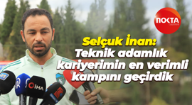 Selçuk İnan: Teknik adamlık kariyerimin en verimli kampını geçirdik