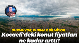 Durmuyor, durmak bilmiyor… Kocaeli'deki konut fiyatları ne kadar arttı?