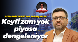 Pişmaniyede fiyat tartışması: Keyfi zam yok, piyasa dengeleniyor