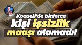Kocaeli’de binlerce kişi işsizlik maaşı alamadı!