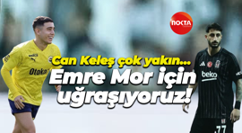 Can Keleş çok yakın… Emre Mor için uğraşıyoruz!