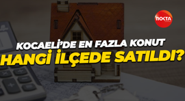 Kocaeli’de en fazla konut hangi ilçede satıldı?