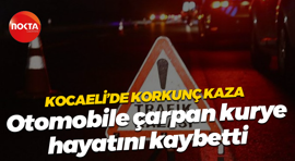 Kocaeli’de korkunç kaza; Otomobile çarpan kurye hayatını kaybetti