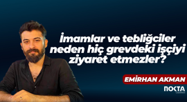 İmamlar ve tebliğciler neden hiç grevdeki işçiyi ziyaret etmezler?