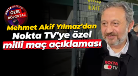 Mehmet Akif Yılmaz'dan Nokta TV'ye özel milli maç açıklaması