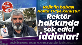 Rojin’in babası Nokta TV’ye konuştu: Rektör hakkında şok edici iddialar!
