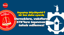 Sayıştay Büyükşehir’i bir kez daha uyardı; Derneklere, vakıflara, STK’lara taşınmaz tahsis edilemez!
