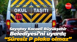 Sayıştay Kocaeli Büyükşehir Belediyesi’ni uyardı; “Süresiz P plaka olmaz”