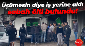 Üşümesin diye iş yerine aldı, sabah ölü bulundu!