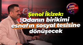 Şenol İkizek: Odanın birikimi esnafın sosyal tesisine dönüşecek
