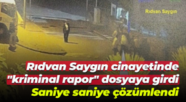 Rıdvan Saygın cinayetinde "kriminal rapor" dosyaya girdi... Saniye saniye çözümlendi