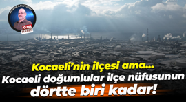 Kocaeli’nin ilçesi ama… Kocaeli doğumlular ilçe nüfusunun dörtte biri kadar!