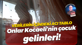 Verilerin içindeki acı tablo… Onlar Kocaeli’nin çocuk gelinleri!