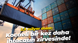 2,9 milyar dolar; Kocaeli bir kez daha ihracatın zirvesinde!