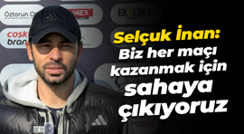 Selçuk İnan: Biz her maçı kazanmak için sahaya çıkıyoruz