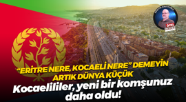 “Eritre nere, Kocaeli nere” demeyin artık dünya küçük; Kocaelililer, yeni bir komşunuz daha oldu!