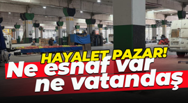 Hayalet pazar! Ne esnaf var ne vatandaş