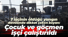 7 işçinin öldüğü yangın davasında dikkat çeken beyan: Çocuk ve göçmen işçi çalıştırıldı