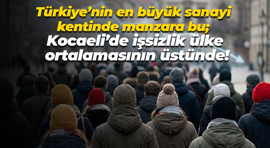 Türkiye’nin en büyük sanayi kentinde manzara bu; Kocaeli’de işsizlik ülke ortalamasının üstünde!