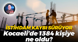 İstihdam kaybı sürüyor; Kocaeli’de 1384 kişiye ne oldu?