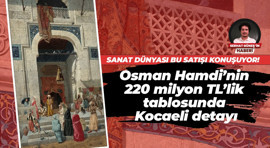 Sanat dünyası bu satışı konuşuyor! Osman Hamdi Bey’in tablosunda Kocaeli detayı!