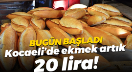 Bugün başladı; Kocaeli’de ekmek artık 20 lira!