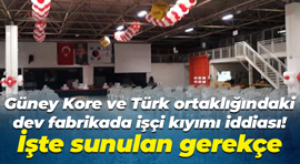 Güney Kore ve Türk ortaklığındaki dev fabrikada işçi kıyımı iddiası!
